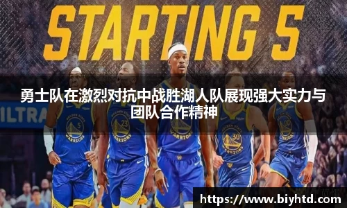 勇士队在激烈对抗中战胜湖人队展现强大实力与团队合作精神